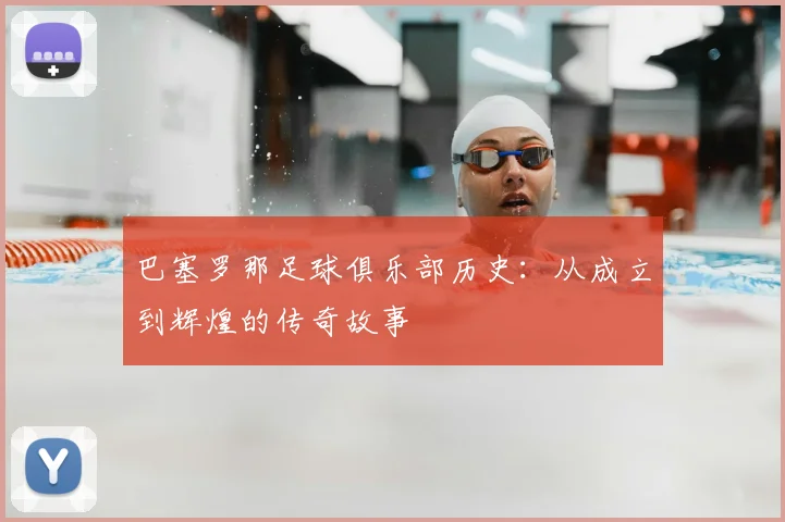 巴塞罗那足球俱乐部历史：从成立到辉煌的传奇故事